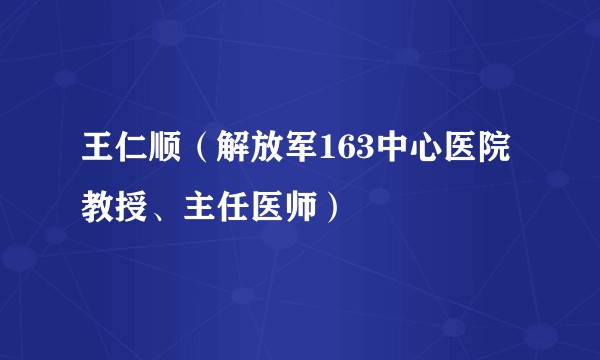 王仁顺（解放军163中心医院教授、主任医师）