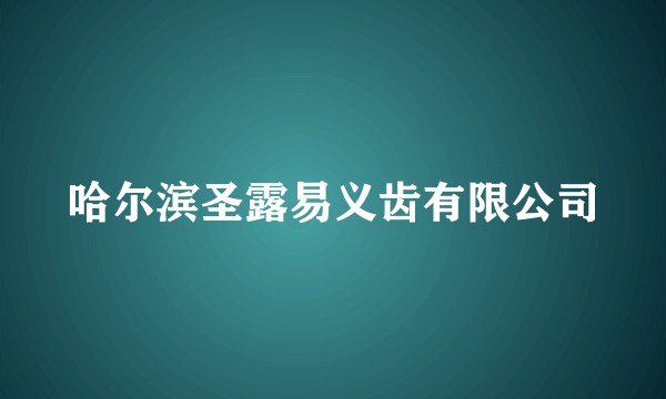 哈尔滨圣露易义齿有限公司