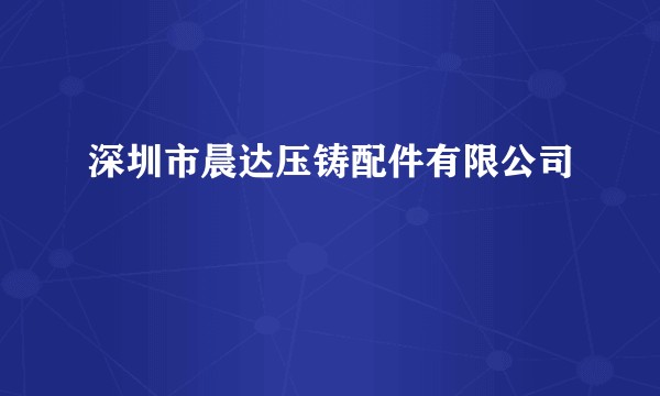 深圳市晨达压铸配件有限公司