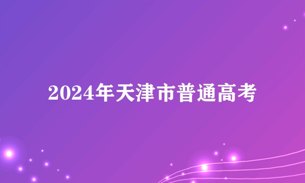 2024年天津市普通高考