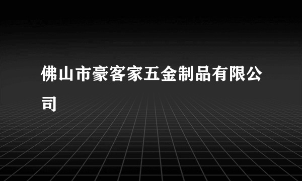 佛山市豪客家五金制品有限公司