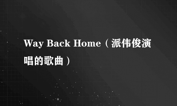 Way Back Home（派伟俊演唱的歌曲）