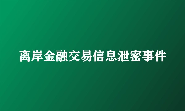 离岸金融交易信息泄密事件
