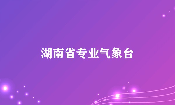 湖南省专业气象台