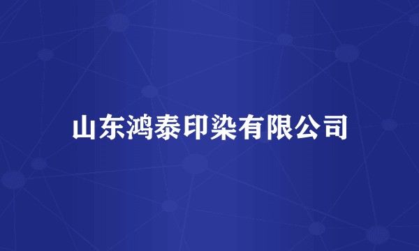 山东鸿泰印染有限公司