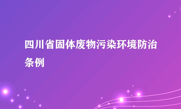 四川省固体废物污染环境防治条例