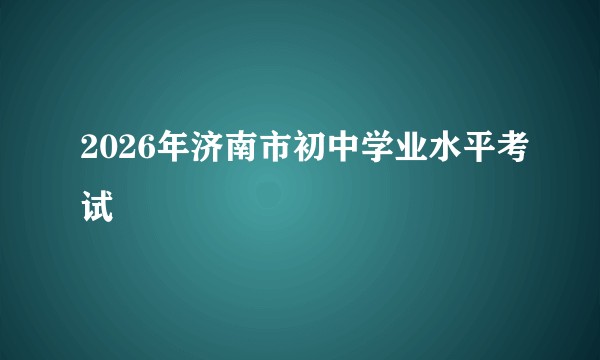 2026年济南市初中学业水平考试