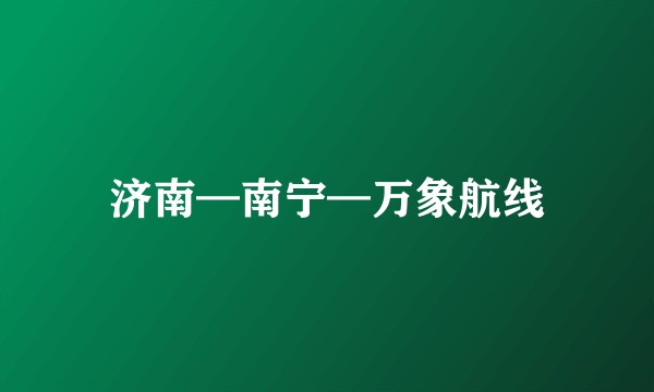 济南—南宁—万象航线