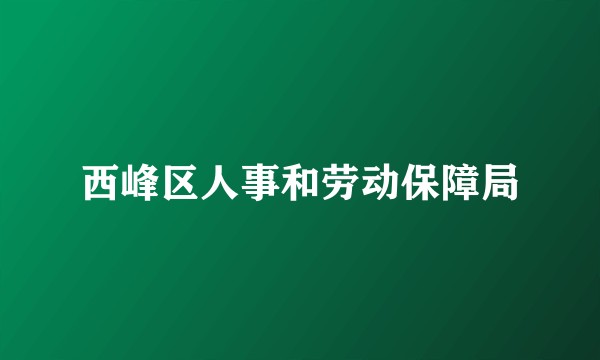 西峰区人事和劳动保障局