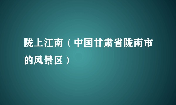 陇上江南（中国甘肃省陇南市的风景区）