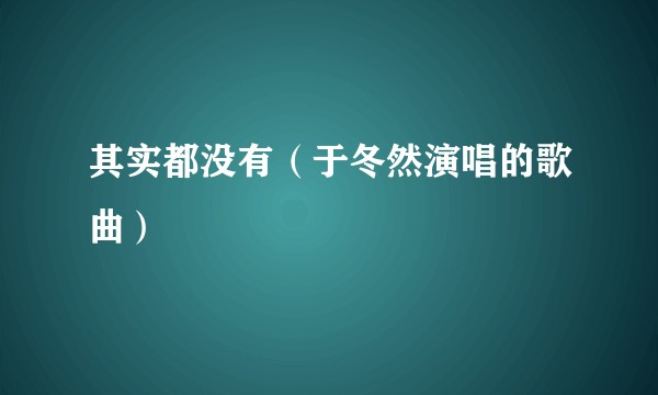 其实都没有（于冬然演唱的歌曲）