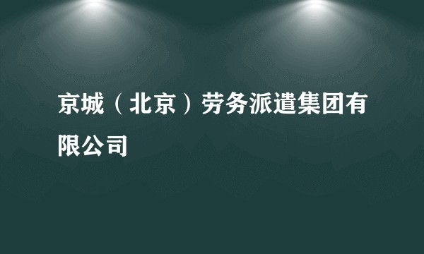 京城（北京）劳务派遣集团有限公司