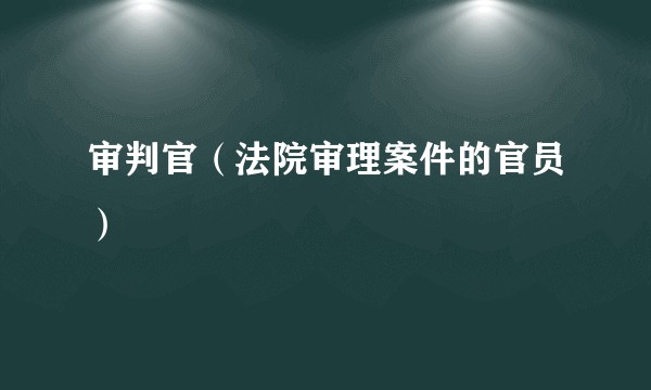审判官（法院审理案件的官员）