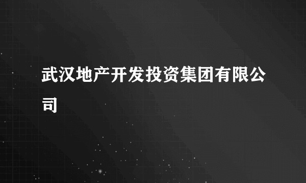 武汉地产开发投资集团有限公司