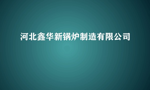 河北鑫华新锅炉制造有限公司