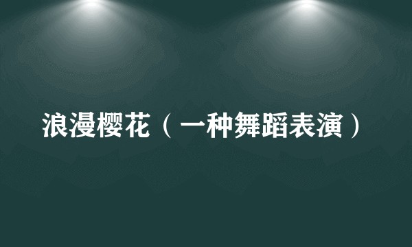 浪漫樱花（一种舞蹈表演）