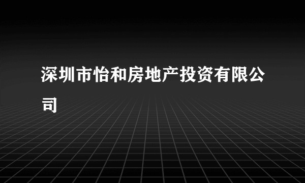 深圳市怡和房地产投资有限公司