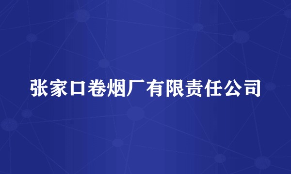 张家口卷烟厂有限责任公司