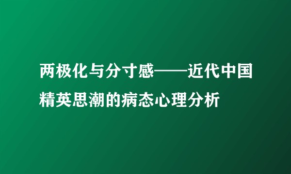 两极化与分寸感——近代中国精英思潮的病态心理分析