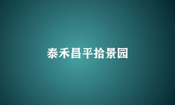 泰禾昌平拾景园