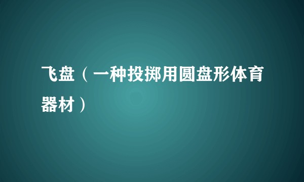 飞盘（一种投掷用圆盘形体育器材）