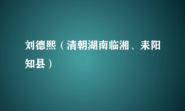 刘德熙（清朝湖南临湘、耒阳知县）