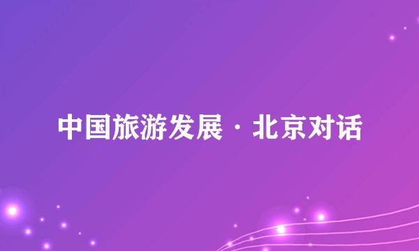 中国旅游发展·北京对话