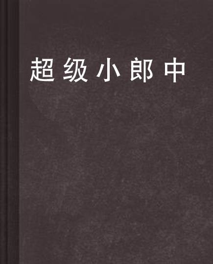 超级小郎中（东北宝贝创作的网络小说）