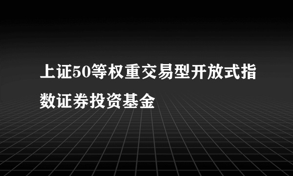 上证50等权重交易型开放式指数证券投资基金
