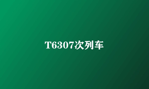 T6307次列车