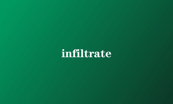 infiltrate