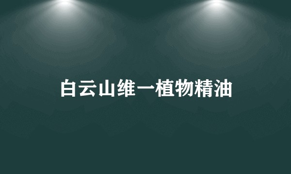 白云山维一植物精油