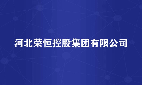 河北荣恒控股集团有限公司