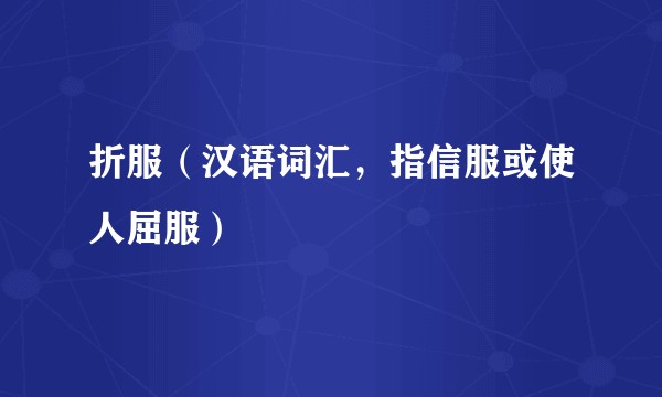 折服（汉语词汇，指信服或使人屈服）