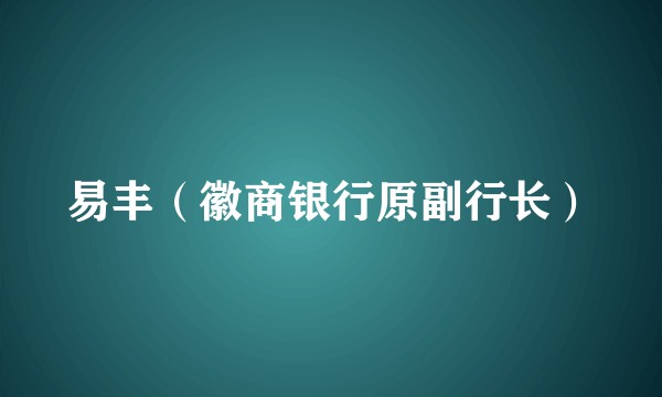易丰（徽商银行原副行长）