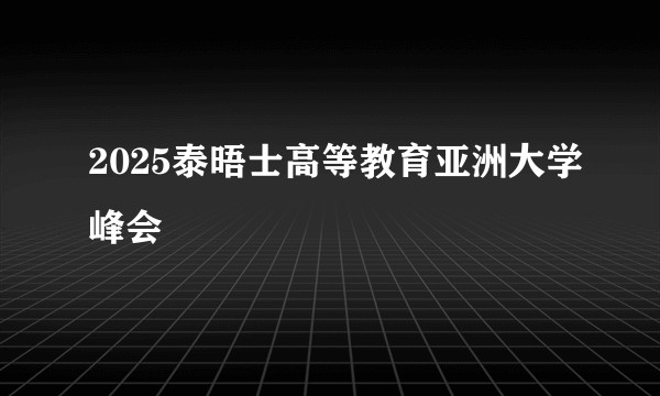 2025泰晤士高等教育亚洲大学峰会