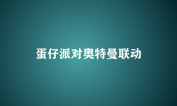 蛋仔派对奥特曼联动