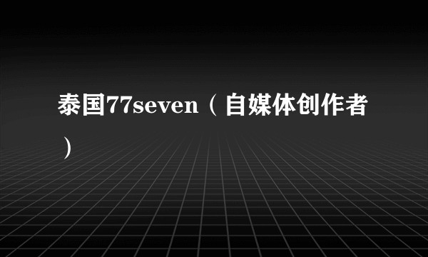 泰国77seven（自媒体创作者）