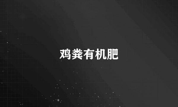 鸡粪有机肥