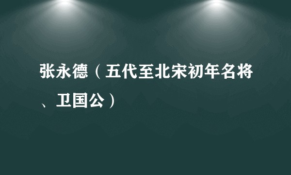张永德（五代至北宋初年名将、卫国公）
