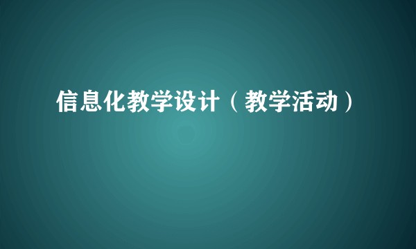 信息化教学设计（教学活动）