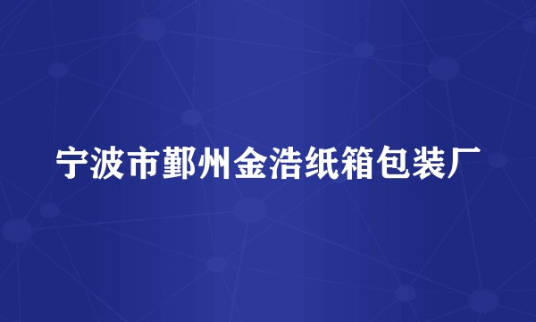 宁波市鄞州金浩纸箱包装厂