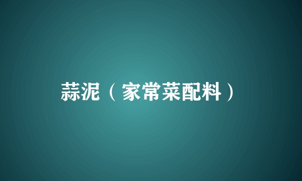 蒜泥（家常菜配料）
