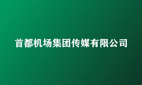 首都机场集团传媒有限公司