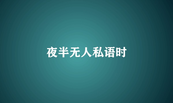 夜半无人私语时