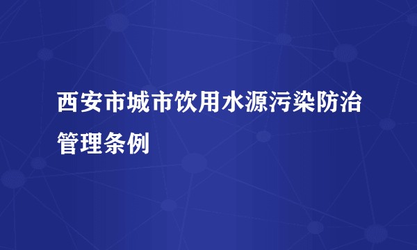 西安市城市饮用水源污染防治管理条例