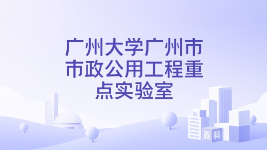 广州大学广州市市政公用工程重点实验室