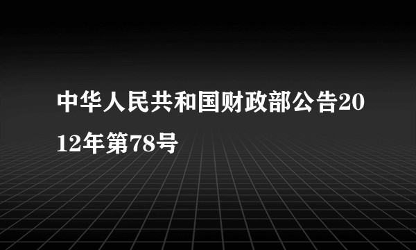中华人民共和国财政部公告2012年第78号