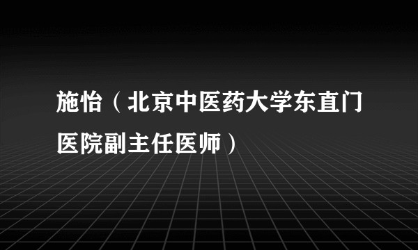 施怡（北京中医药大学东直门医院副主任医师）