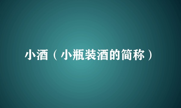 小酒（小瓶装酒的简称）